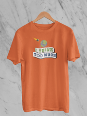 I Think Too Much - Unisex T-Shirt