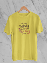 I'm Only Talking To My Dog Today - Unisex T-Shirt