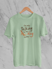 I'm Only Talking To My Dog Today - Unisex T-Shirt