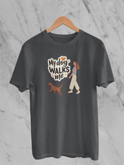 My Dog Walks Me - Unisex T-Shirt