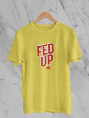 Fed Up - Unisex T-Shirt