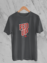 Fed Up - Unisex T-Shirt