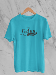 I Am Fed Up - Unisex T-Shirt
