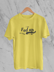 I Am Fed Up - Unisex T-Shirt
