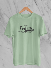 I Am Fed Up - Unisex T-Shirt