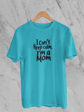 I Can't Keep Calm. I'm A Mom - Unisex T-Shirt