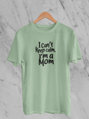 I Can't Keep Calm. I'm A Mom - Unisex T-Shirt