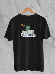 I Think Too Much - Unisex T-Shirt