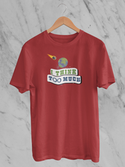I Think Too Much - Unisex T-Shirt