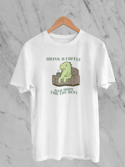 Drink A Coffee And Hope For The Best - Unisex T-Shirt