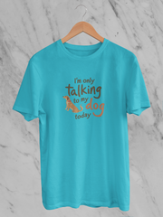 I'm Only Talking To My Dog Today - Unisex T-Shirt