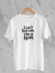 I Can't Keep Calm. I'm A Mom - Unisex T-Shirt