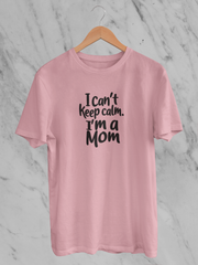 I Can't Keep Calm. I'm A Mom - Unisex T-Shirt